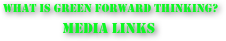  what is GREEN FORWARD THINKING?
media links